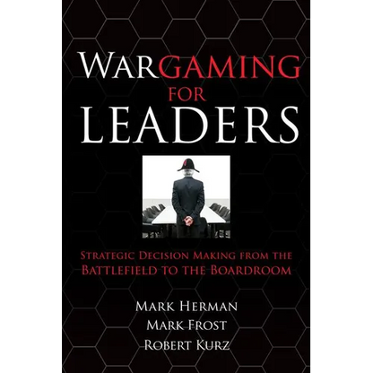 Wargaming for Leaders: Strategic Decision Making from the Battlefield to the Boardroom - Hardcover