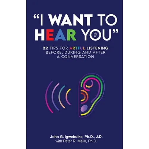 "I Want to Hear You": 22 Tips for Artful Listening before, during, and after a Conversation - Paperback