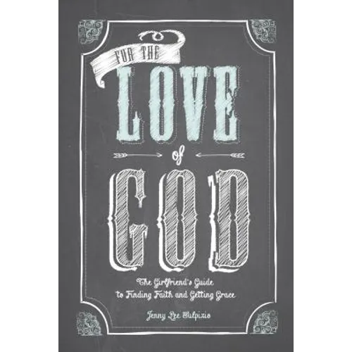 For the Love of God: A Woman's Guide to Finding Faith and Getting Grace - Paperback