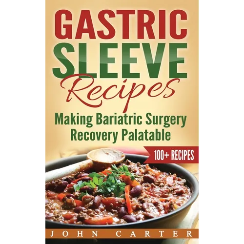 Gastric Sleeve Recipes: Making Bariatric Surgery Recovery Palatable - Hardcover
