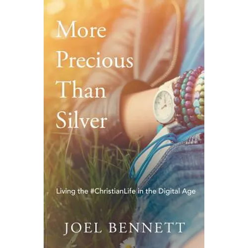 More Precious Than Silver: Living the #Christianlife in the Digital Age - Paperback