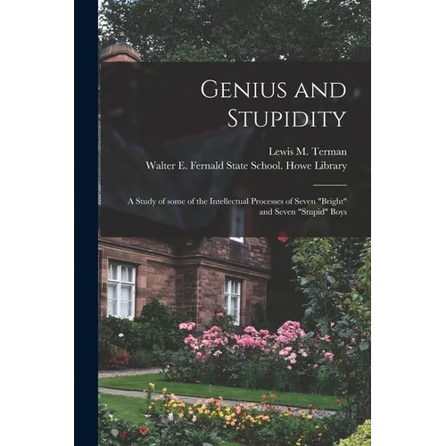 Genius and Stupidity: a Study of Some of the Intellectual Processes of Seven "bright" and Seven "stupid" Boys - Paperback