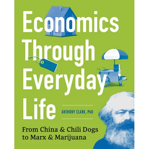 Economics Through Everyday Life: From China and Chili Dogs to Marx and Marijuana - Paperback