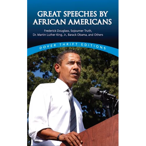 Great Speeches by African Americans: Frederick Douglass, Sojourner Truth, Dr. Martin Luther King, Jr., Barack Obama, and Others - Paperback