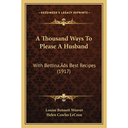 A Thousand Ways To Please A Husband: With Bettina's Best Recipes (1917) - Paperback