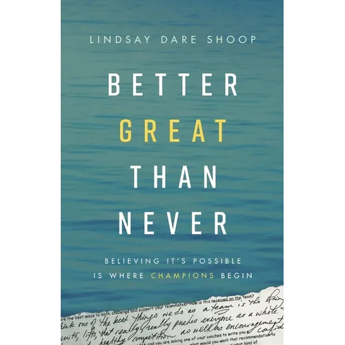 Better Great Than Never: Believing It's Possible Is Where Champions Begin - Paperback