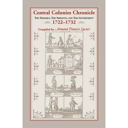 Central Colonies Chronicle: The Freemen, The Servants, and The Governments, 1722-1732 - Paperback