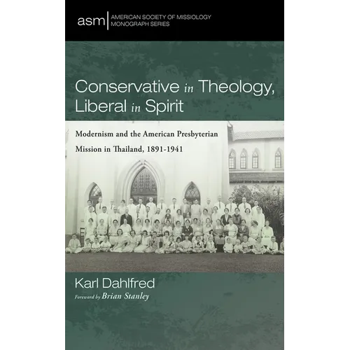 Conservative in Theology, Liberal in Spirit: Modernism and the American Presbyterian Mission in Thailand, 1891-1941 - Paperback