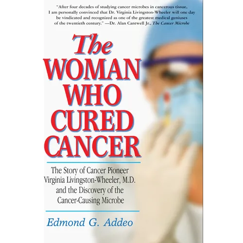 The Woman Who Cured Cancer: The Story of Cancer Pioneer Virginia Livingston-Wheeler, M.D., and the Discovery of the Cancer-Causing Microbe - Hardcover