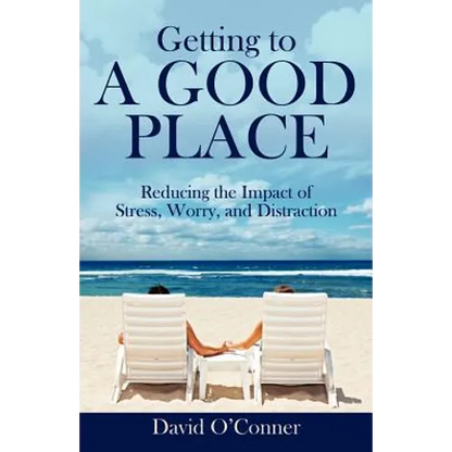 Getting to A GOOD PLACE: Reducing the Impact of Stress, Worry, and Distraction - Paperback