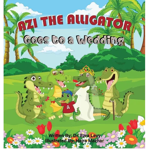 Azi The Alligator Goes To A Wedding: Goes To A Wedding - Hardcover