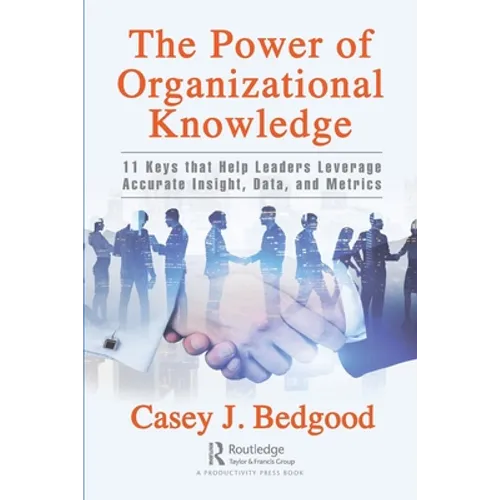 The Power of Organizational Knowledge: 11 Keys That Help Leaders Leverage Accurate Insight, Data, and Metrics - Paperback