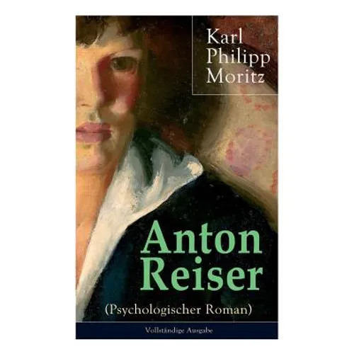 Anton Reiser (Psychologischer Roman): Einer der wichtigsten Bildungsromane deutscher Literatur - Paperback