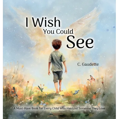 I Wish You Could See - A Must-Have Book for Every Child Who Has Lost Someone They Love - Hardcover