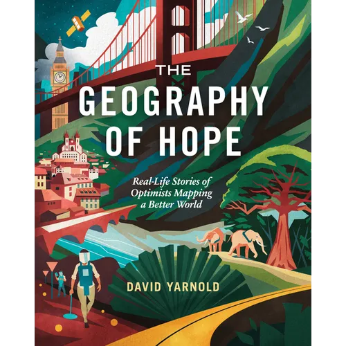 The Geography of Hope: Real-Life Stories of Optimists Mapping a Better World - Paperback