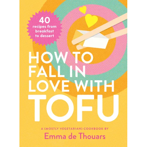 How to Fall in Love with Tofu: 40 Recipes from Breakfast to Dessert - Hardcover