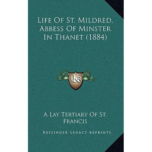 Life Of St. Mildred, Abbess Of Minster In Thanet (1884) - Hardcover