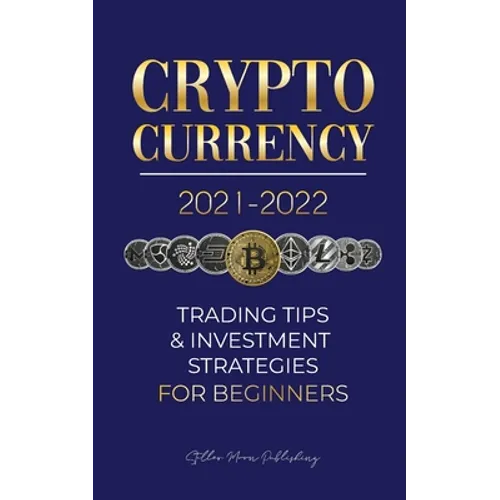 Cryptocurrency 2021-2022: Trading Tips & Investment Strategies for Beginners (Bitcoin, Ethereum, Ripple, Doge Coin, Cardano, Shiba, Safemoon, Binance - Paperback