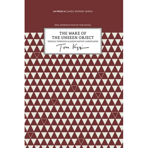 Wake of the Unseen Object: Travels Through Alaska's Native Landscapes - Paperback