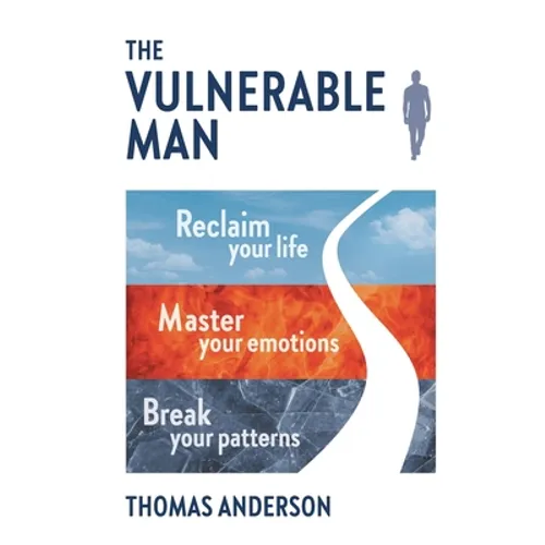 The Vulnerable Man: Break your patterns. Master your emotions. Reclaim your life. - Paperback