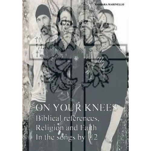 On your knees. Biblical references, religion and faith in the songs by U2 - Paperback