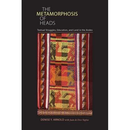 The Metamorphosis of Heads: Textual Struggles, Education, and Land in the Andes - Paperback