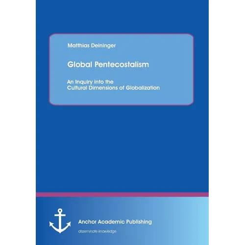Global Pentecostalism: An Inquiry into the Cultural Dimensions of Globalization - Paperback