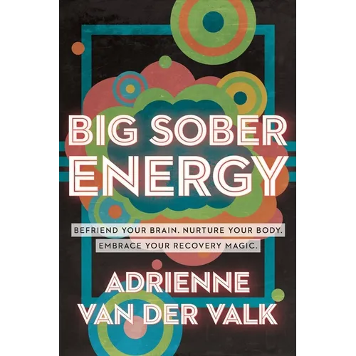Big Sober Energy: Befriend Your Brain, Nurture Your Body, Embrace Your Recovery Magic - Paperback