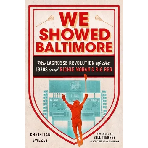 We Showed Baltimore: The Lacrosse Revolution of the 1970s and Richie Moran's Big Red - Hardcover