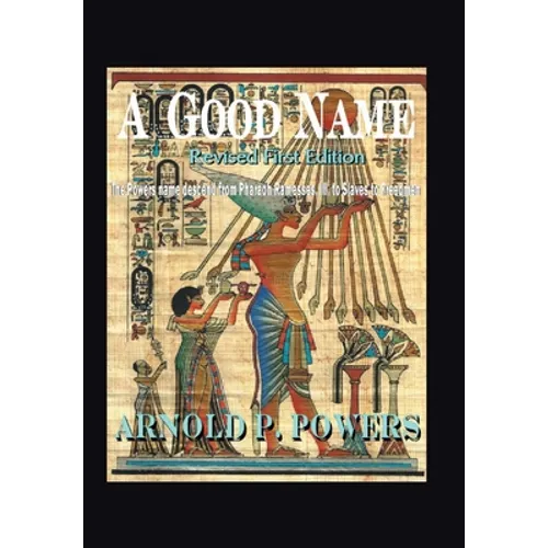 A Good Name: The Powers Name Descend from Pharaoh Ramesses, Iii, to Slaves to Freedmen - Hardcover