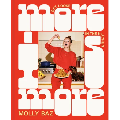 More Is More: Get Loose in the Kitchen: A Cookbook - Hardcover