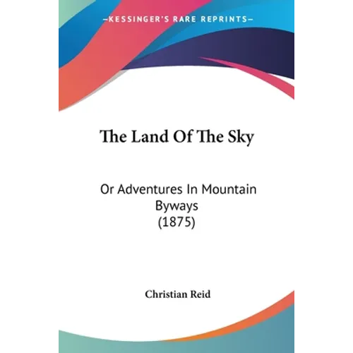 The Land Of The Sky: Or Adventures In Mountain Byways (1875) - Paperback