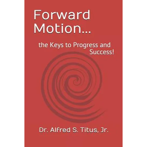 Forward Motion...: the Keys to Progress and Success! - Paperback