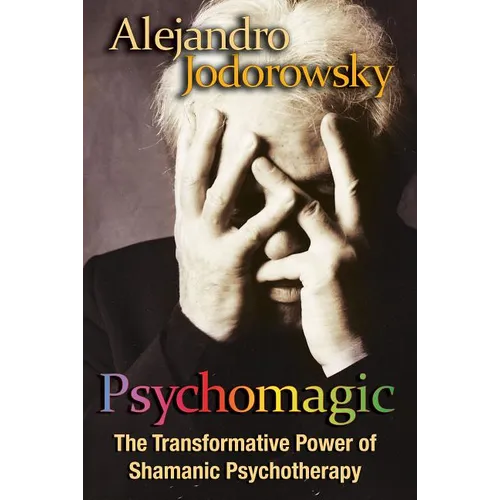 Psychomagic: The Transformative Power of Shamanic Psychotherapy - Paperback