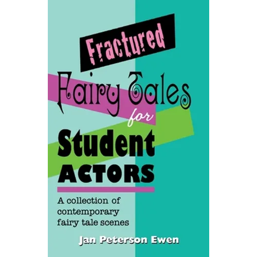 Fractured Fairy Tales for Student Actors: A Collection of Contemporary Fairy Tale Scenes - Hardcover