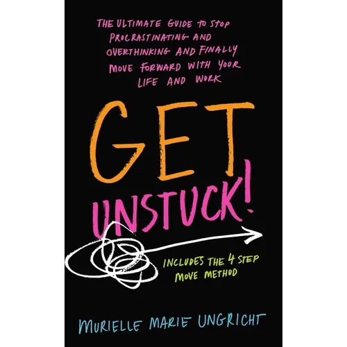 Get Unstuck!: The ultimate guide to stop procrastinating and overthinking and finally move forward with your life and work. - Hardcover