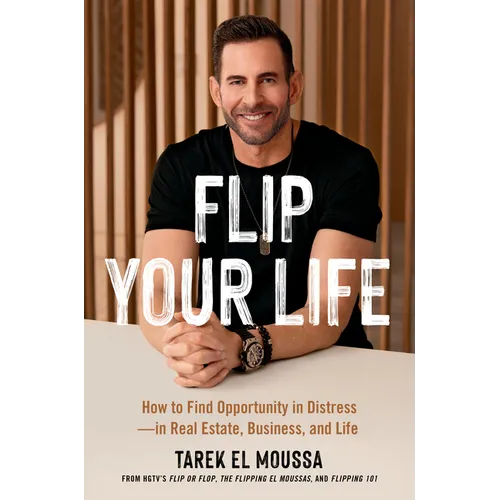 Flip Your Life: How to Find Opportunity in Distress--In Real Estate, Business, and Life - Hardcover