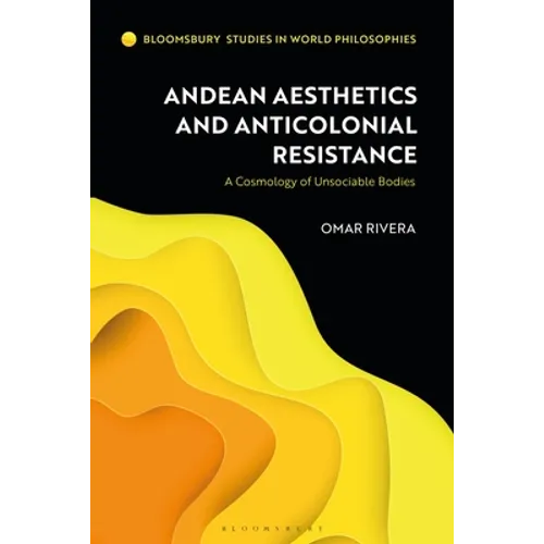 Andean Aesthetics and Anticolonial Resistance: A Cosmology of Unsociable Bodies - Paperback