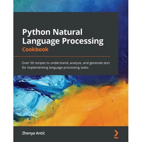 Python Natural Language Processing Cookbook: Over 50 recipes to understand, analyze, and generate text for implementing language processing tasks - Paperback