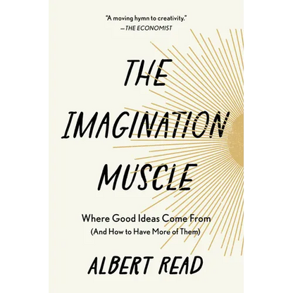 The Imagination Muscle: Where Good Ideas Come from (and How to Have More of Them) - Paperback