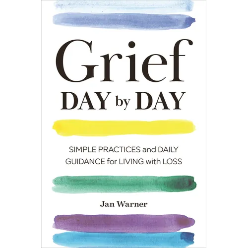Grief Day by Day: Simple Practices and Daily Guidance for Living with Loss - Paperback