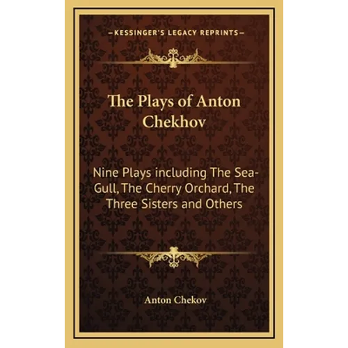 The Plays of Anton Chekhov: Nine Plays including The Sea-Gull, The Cherry Orchard, The Three Sisters and Others - Hardcover