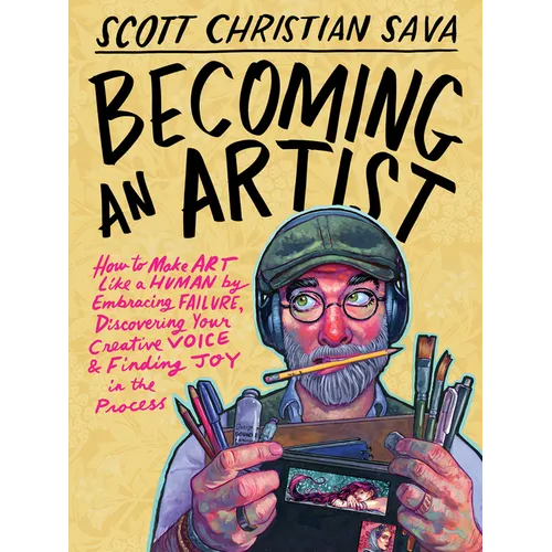 Becoming an Artist: How to Make Art Like a Human by Embracing Failure, Discovering Your Creative Voice & Finding Joy in the Process - Hardcover