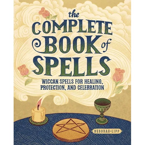 The Complete Book of Spells: Wiccan Spells for Healing, Protection, and Celebration - Paperback