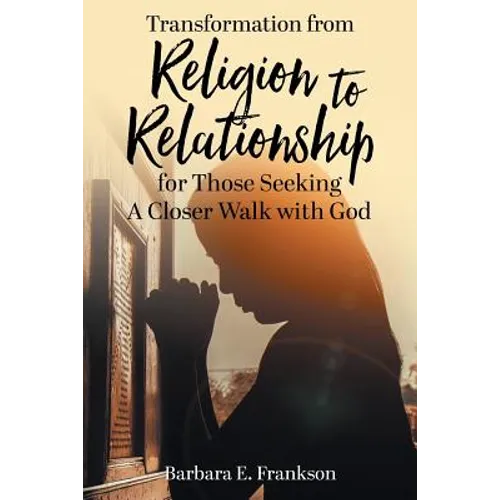 Transformation from Religion to Relationship: for Those Seeking A Closer Walk with God - Paperback