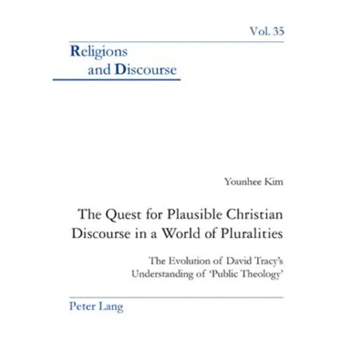 The Quest for Plausible Christian Discourse in a World of Pluralities: The Evolution of David Tracy's Understanding of 'Public Theology' - Paperback