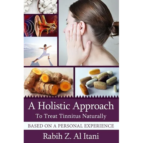 A Holistic Approach To Treat Tinnitus Naturally Based On A Personal Experience - Paperback