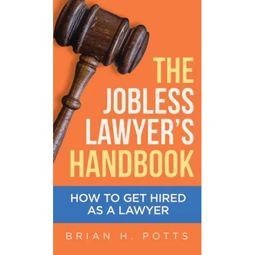The Jobless Lawyer's Handbook: How to Get Hired as a Lawyer - Hardcover