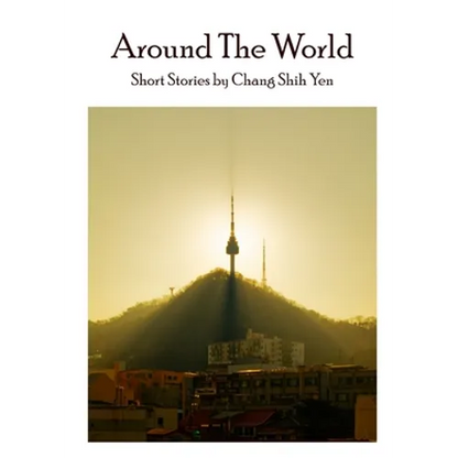 Around the World: Short stories by Chang Shih Yen - Paperback