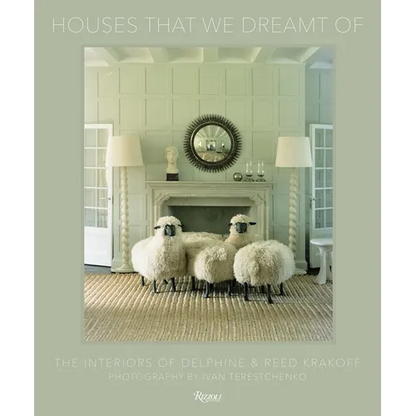 Houses That We Dreamt of: The Interiors of Delphine and Reed Krakoff - Hardcover